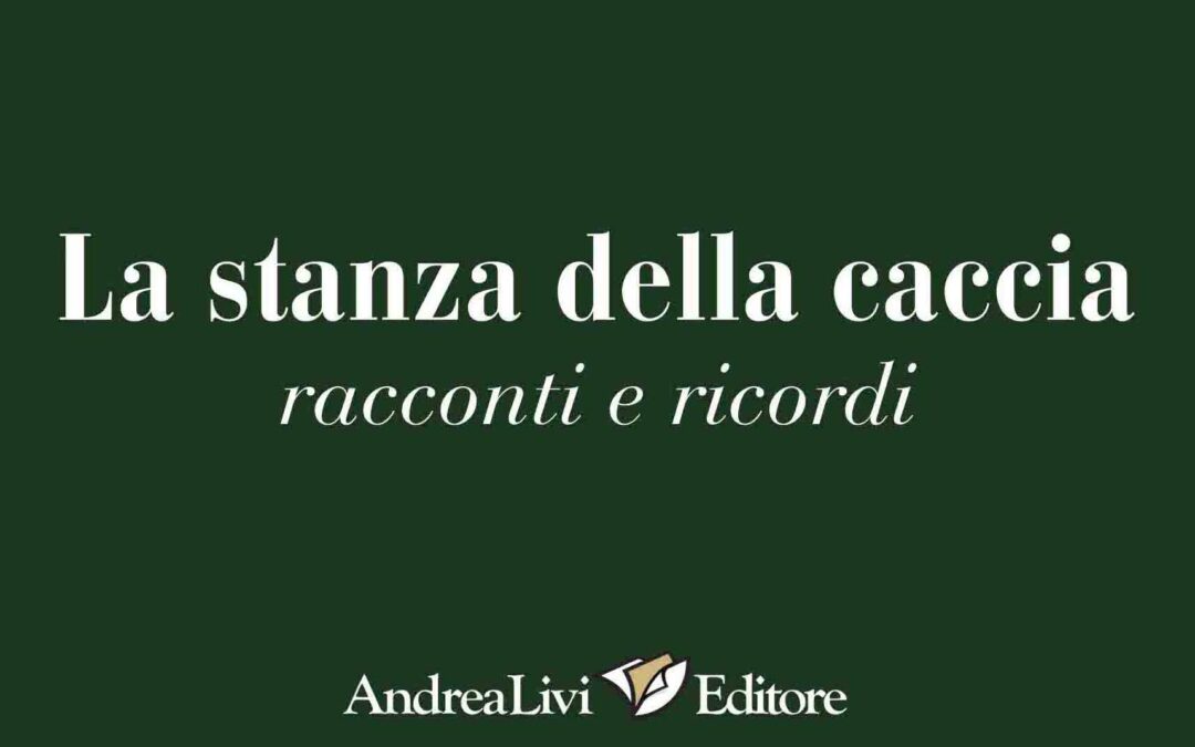 La stanza della caccia. Racconti e ricordi.